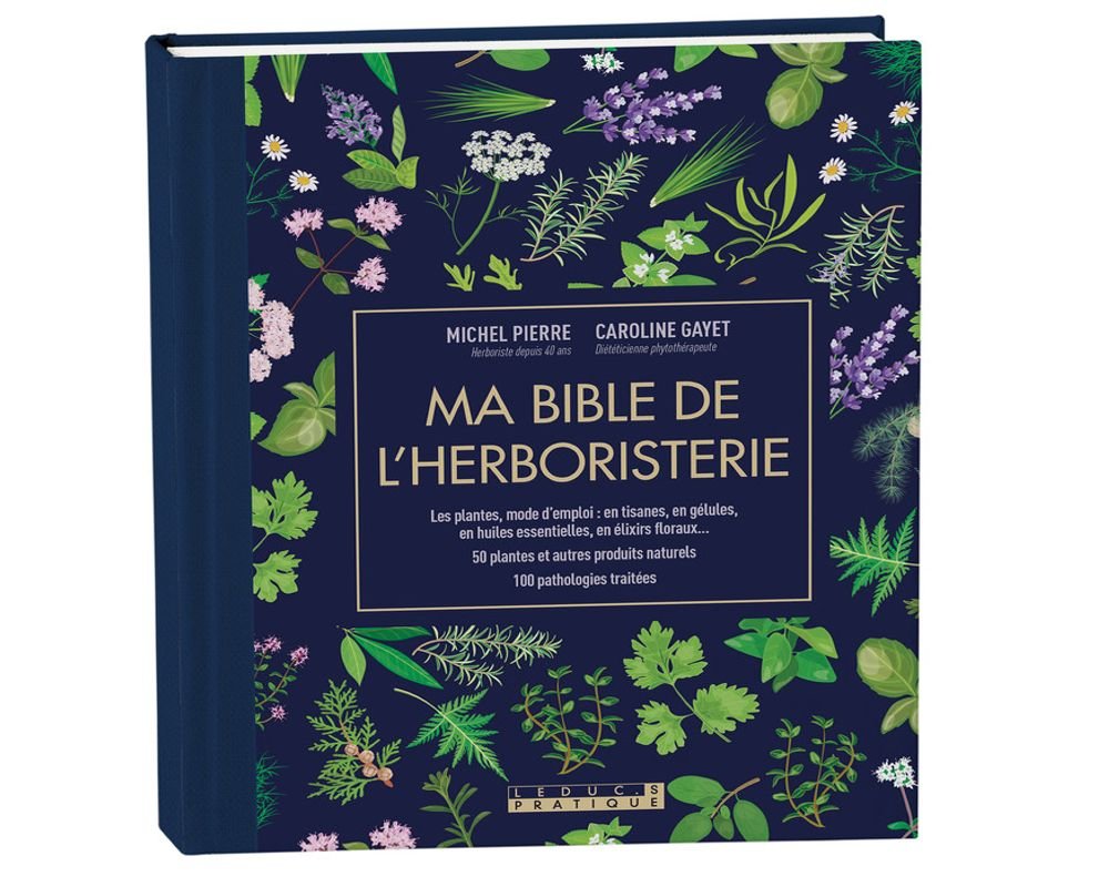 Ma bible de l'herboristerie - C. Gayet et M. Pierre - Editions Leduc